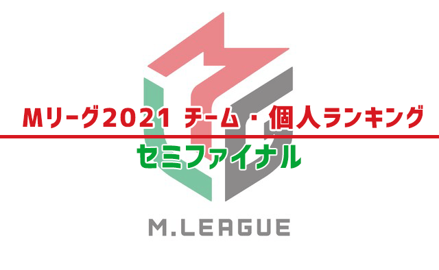 【Mリーグ2021】チーム・個人ランキング / 順位 - セミファイナル