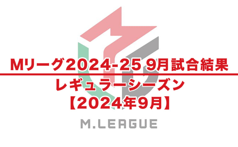 【Mリーグ2024-25 速報】試合結果 / レギュラーシーズン（9月17日更新）