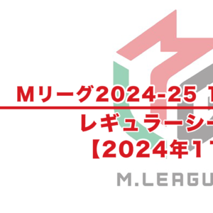 【Mリーグ2024-25 速報】11月試合結果 / レギュラーシーズン（11月4日更新）