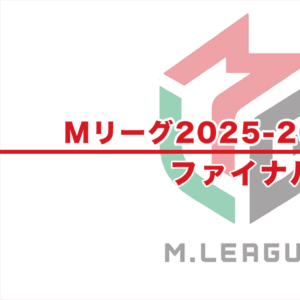 【Mリーグ2025-26 速報】試合結果 / ファイナル（5月4日更新）
